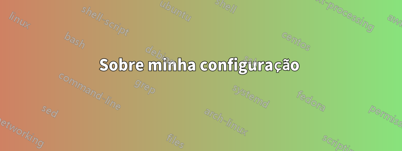 Sobre minha configuração