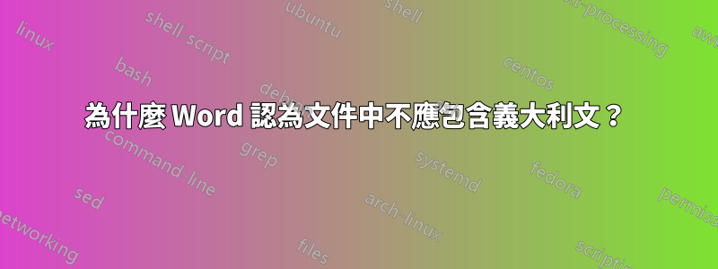 為什麼 Word 認為文件中不應包含義大利文？