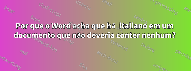 Por que o Word acha que há italiano em um documento que não deveria conter nenhum?