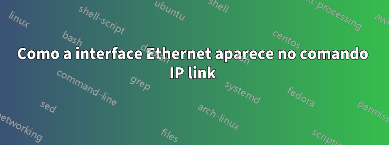 Como a interface Ethernet aparece no comando IP link