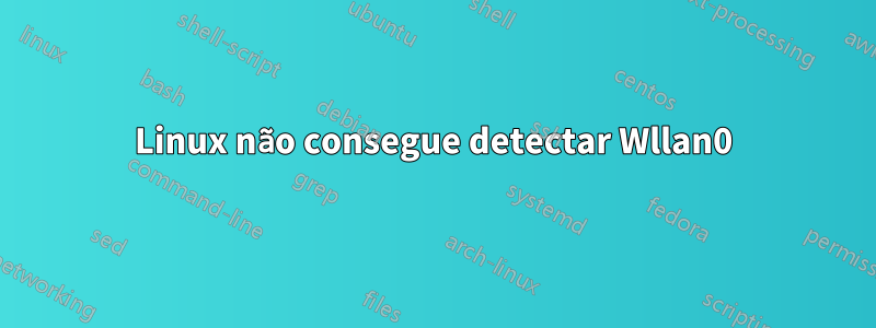 Linux não consegue detectar Wllan0