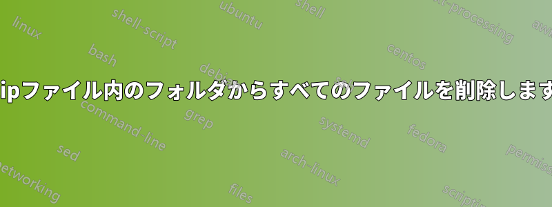 zipファイル内のフォルダからすべてのファイルを削除します