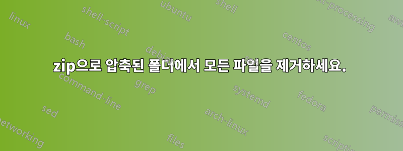 zip으로 압축된 폴더에서 모든 파일을 제거하세요.