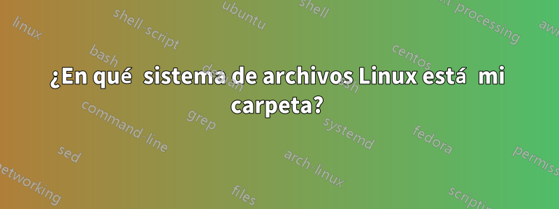 ¿En qué sistema de archivos Linux está mi carpeta?