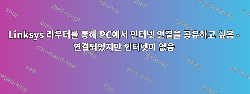 Linksys 라우터를 통해 PC에서 인터넷 연결을 공유하고 싶음 - 연결되었지만 인터넷이 없음