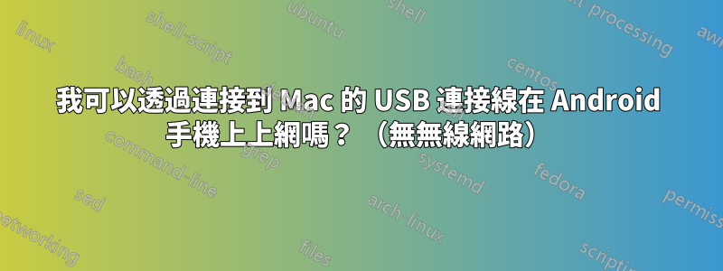 我可以透過連接到 Mac 的 USB 連接線在 Android 手機上上網嗎？ （無無線網路）