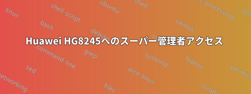 Huawei HG8245へのスーパー管理者アクセス