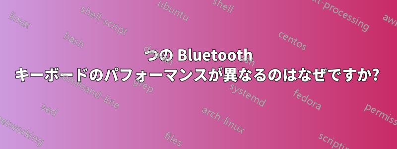2 つの Bluetooth キーボードのパフォーマンスが異なるのはなぜですか?
