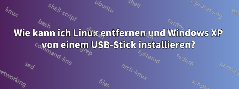Wie kann ich Linux entfernen und Windows XP von einem USB-Stick installieren?