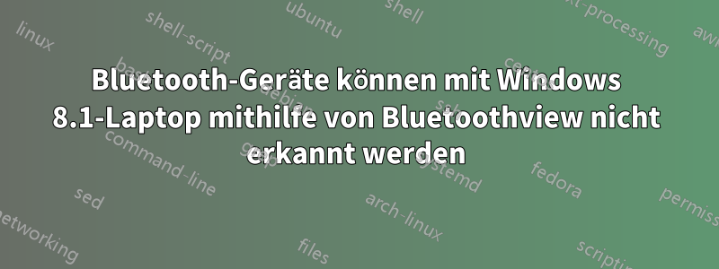Bluetooth-Geräte können mit Windows 8.1-Laptop mithilfe von Bluetoothview nicht erkannt werden