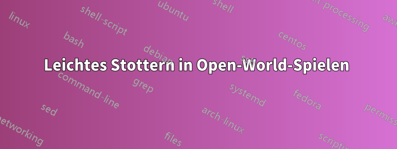Leichtes Stottern in Open-World-Spielen