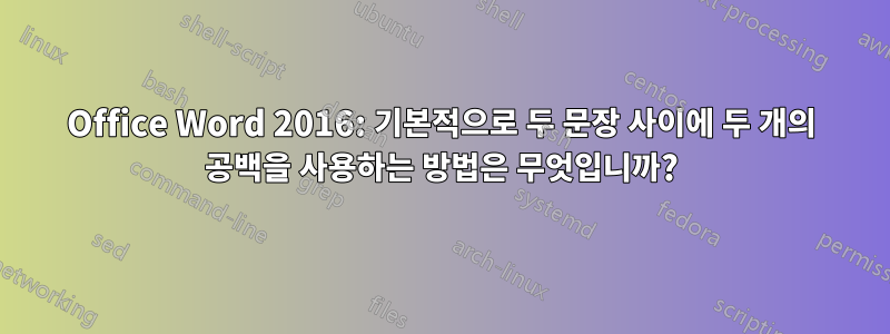 Office Word 2016: 기본적으로 두 문장 사이에 두 개의 공백을 사용하는 방법은 무엇입니까?