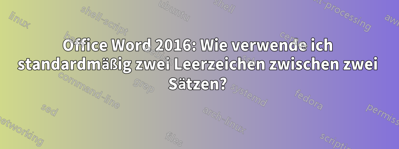 Office Word 2016: Wie verwende ich standardmäßig zwei Leerzeichen zwischen zwei Sätzen?