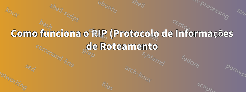 Como funciona o RIP (Protocolo de Informações de Roteamento)?