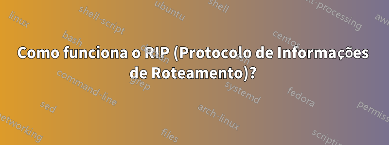 Como funciona o RIP (Protocolo de Informações de Roteamento)?