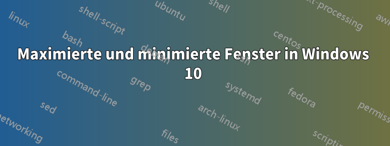 Maximierte und minimierte Fenster in Windows 10