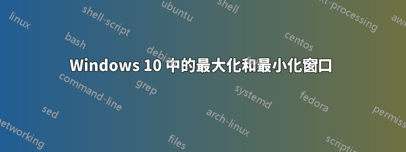 Windows 10 中的最大化和最小化窗口