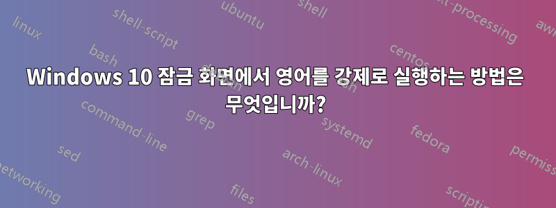 Windows 10 잠금 화면에서 영어를 강제로 실행하는 방법은 무엇입니까?
