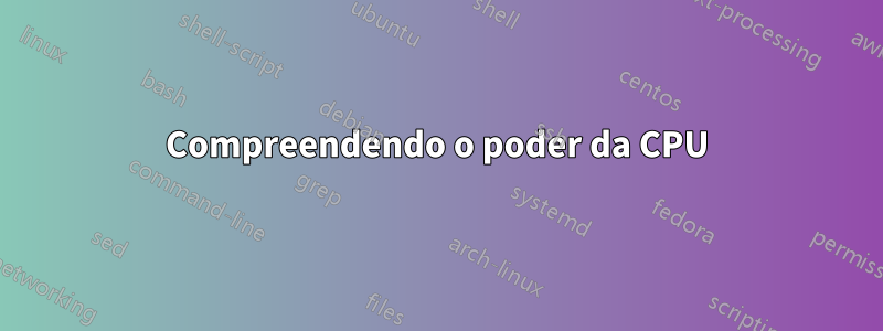 Compreendendo o poder da CPU