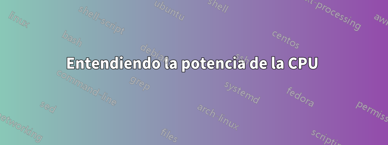Entendiendo la potencia de la CPU