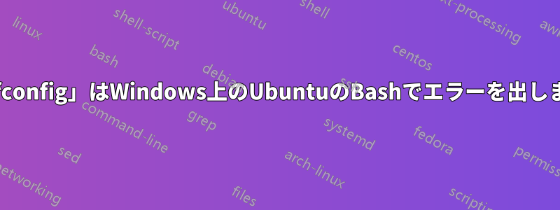 「ifconfig」はWindows上のUbuntuのBashでエラーを出します