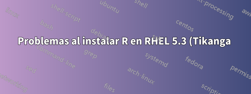 Problemas al instalar R en RHEL 5.3 (Tikanga)