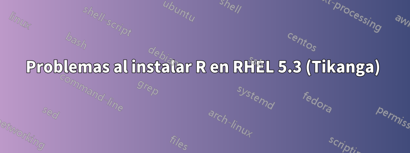 Problemas al instalar R en RHEL 5.3 (Tikanga)