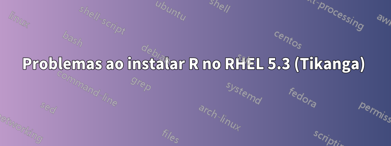 Problemas ao instalar R no RHEL 5.3 (Tikanga)