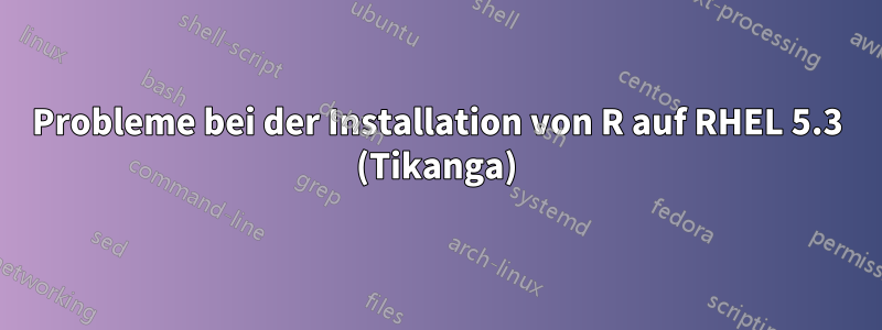 Probleme bei der Installation von R auf RHEL 5.3 (Tikanga)