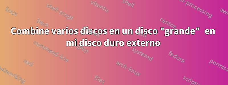 Combine varios discos en un disco "grande" en mi disco duro externo