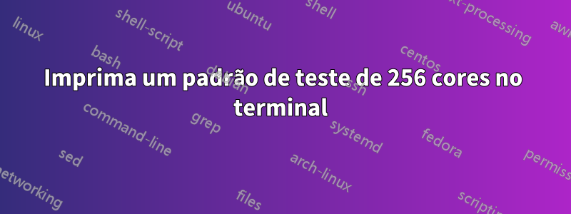 Imprima um padrão de teste de 256 cores no terminal 