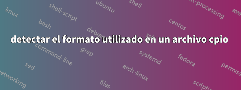 detectar el formato utilizado en un archivo cpio