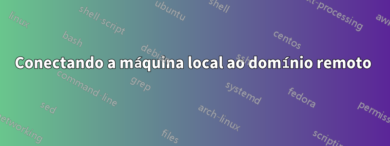 Conectando a máquina local ao domínio remoto