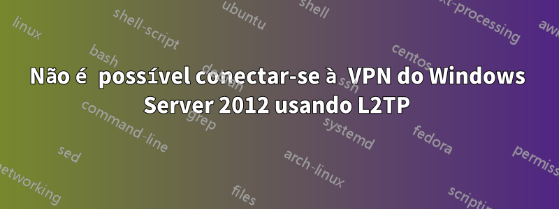 Não é possível conectar-se à VPN do Windows Server 2012 usando L2TP