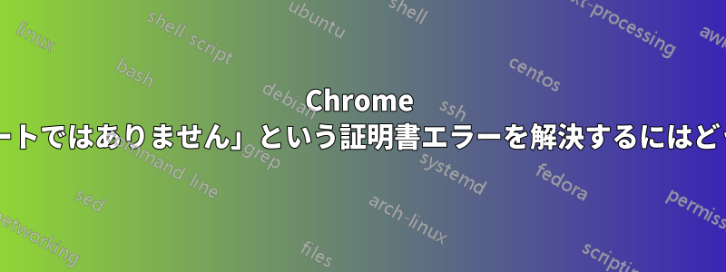 Chrome で「接続はプライベートではありません」という証明書エラーを解決するにはどうすればよいですか?