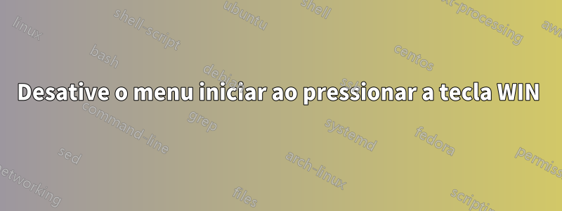 Desative o menu iniciar ao pressionar a tecla WIN