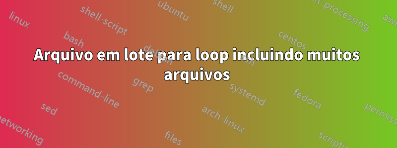 Arquivo em lote para loop incluindo muitos arquivos