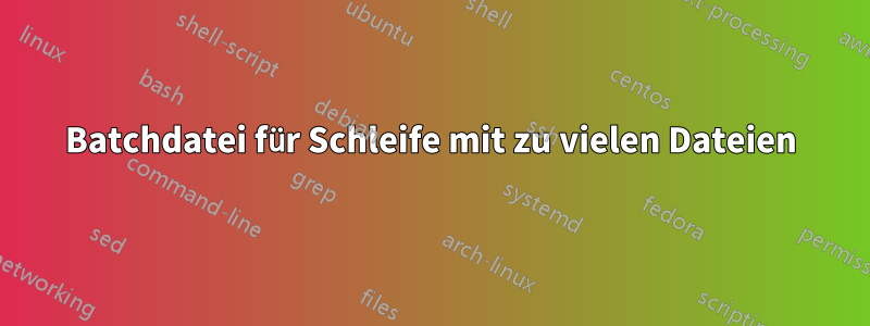 Batchdatei für Schleife mit zu vielen Dateien