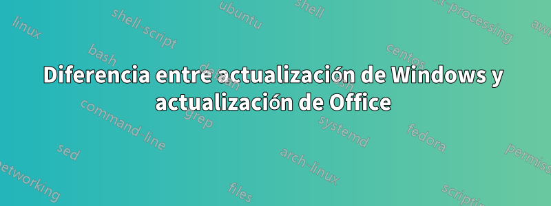Diferencia entre actualización de Windows y actualización de Office