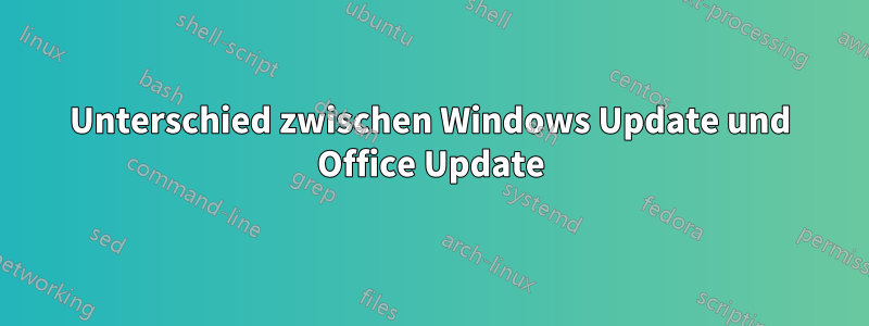 Unterschied zwischen Windows Update und Office Update