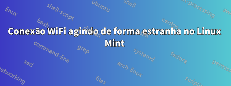 Conexão WiFi agindo de forma estranha no Linux Mint
