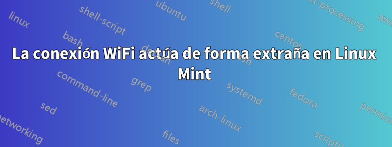 La conexión WiFi actúa de forma extraña en Linux Mint