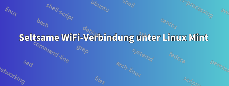 Seltsame WiFi-Verbindung unter Linux Mint