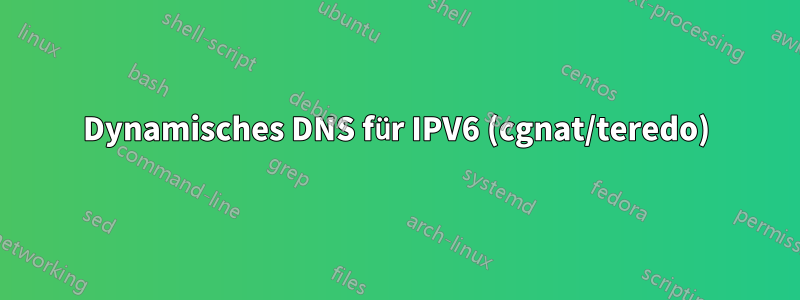 Dynamisches DNS für IPV6 (cgnat/teredo)
