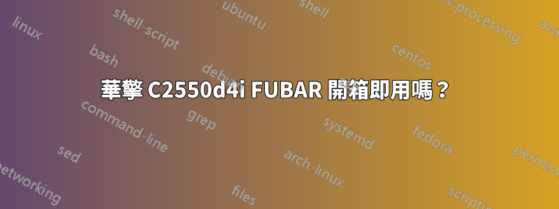 華擎 C2550d4i FUBAR 開箱即用嗎？