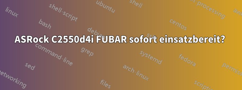 ASRock C2550d4i FUBAR sofort einsatzbereit?