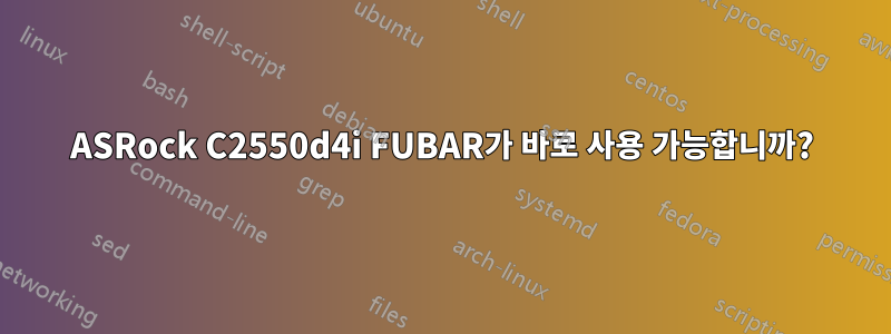 ASRock C2550d4i FUBAR가 바로 사용 가능합니까?