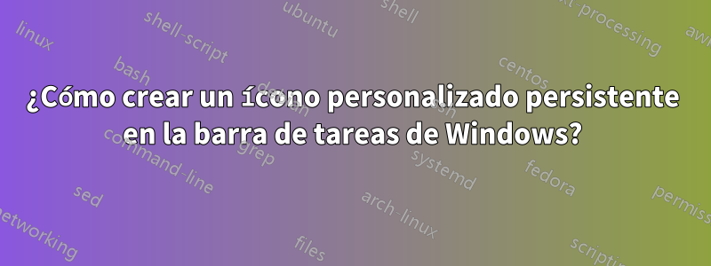 ¿Cómo crear un ícono personalizado persistente en la barra de tareas de Windows?