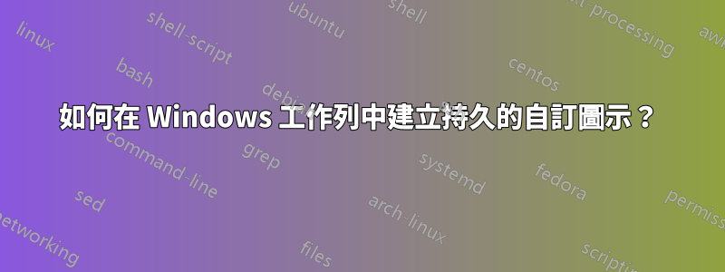 如何在 Windows 工作列中建立持久的自訂圖示？