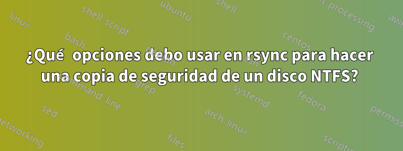 ¿Qué opciones debo usar en rsync para hacer una copia de seguridad de un disco NTFS?